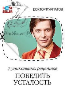 Андрей Курпатов, 7 уникальных рецептов победить усталость